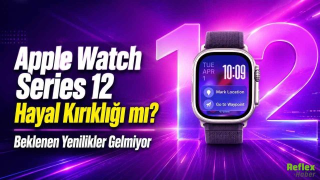 Apple Watch Series 12 Hayal Kırıklığı mı? Beklenen Yenilikler Gelmiyor