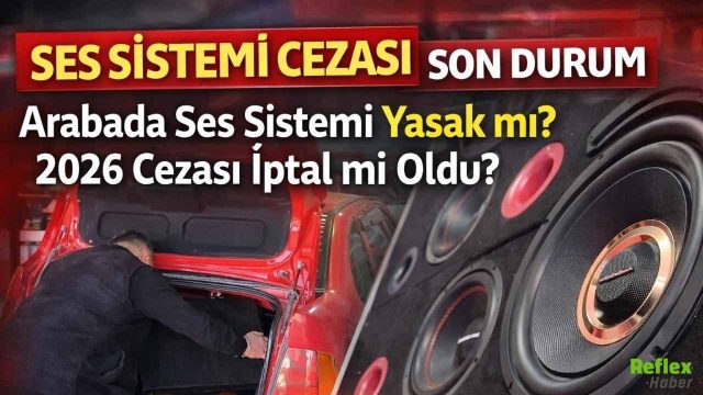 Arabada Ses Sistemi Yasak Mı? 2026 Ses Sistemi Cezası İptal Mi Oldu?