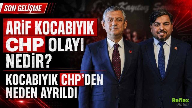 Arif Kocabıyık CHP Olayı Nedir? Kocabıyık CHP'den Neden Ayrıldı