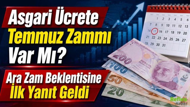 Asgari Ücrete Temmuz Zammı Var Mı? Ara Zam Beklentisine İlk Yanıt Geldi