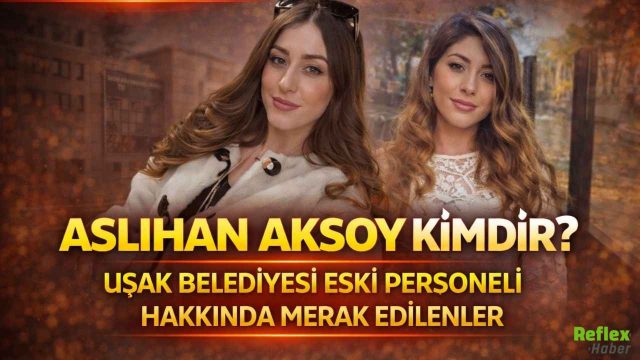 Aslıhan Aksoy Kimdir? Uşak Belediyesi Eski Personeli Hakkında Merak Edilenler