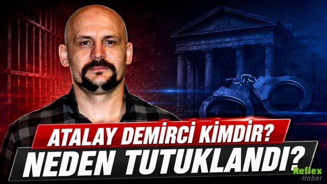 Atalay Demirci Kimdir? Neden Tutuklandı?