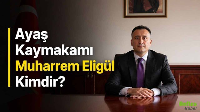 Ayaş Kaymakamı Muharrem Eligül Kimdir?