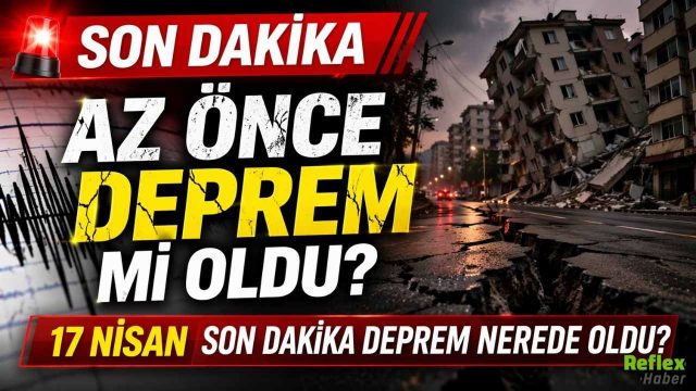 Az Önce Deprem Mi Oldu? 17 Nisan Son Dakika Deprem Nerede Oldu?