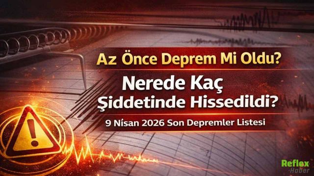 Az Önce Deprem mi Oldu? 9 Nisan 2026 Deprem nerede, kaç şiddetinde oldu? Son Dakika Son Depremler Listesi