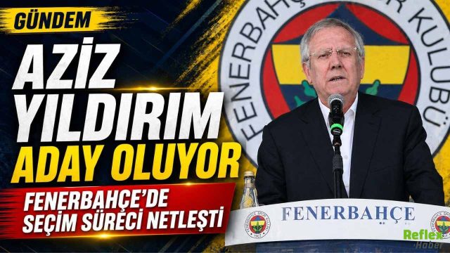 Aziz Yıldırım Aday Oluyor: Fenerbahçe’de Seçim Süreci Netleşti