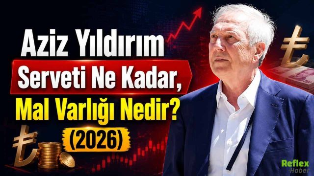 Aziz Yıldırım Serveti Ne Kadar, Mal Varlığı Nedir? (2026)