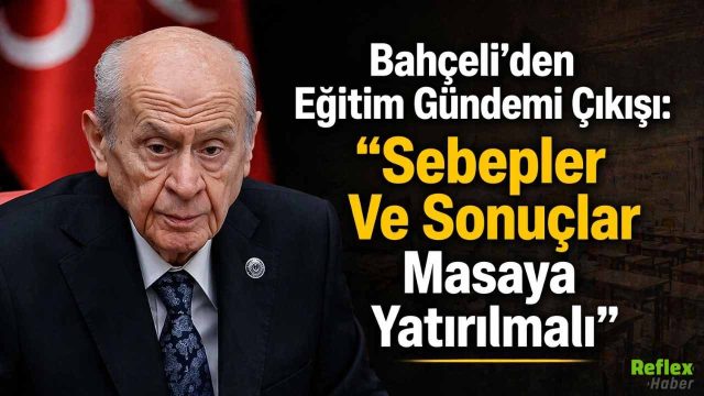 Bahçeli’den Eğitim Gündemi Çıkışı: "Sebepler Ve Sonuçlar Masaya Yatırılmalı"