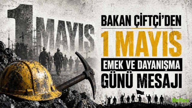 Bakan Çiftçi'den 1 Mayıs Emek Ve Dayanışma Günü Mesajı