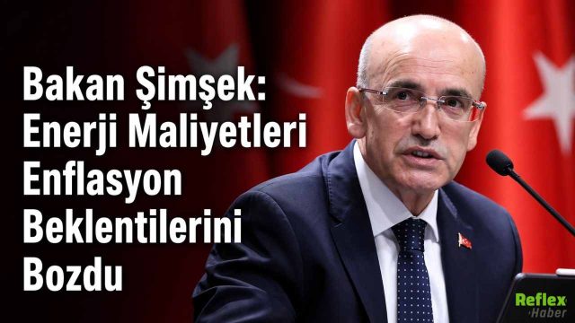 Bakan Şimşek: Enerji Maliyetleri Enflasyon Beklentilerini Bozdu