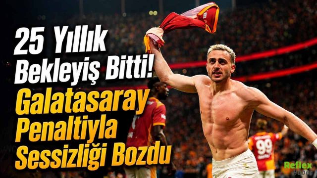 25 Yıllık Bekleyiş Bitti! Galatasaray Penaltıyla Sessizliği Bozdu