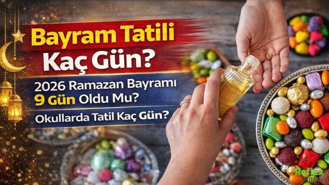 Bayram Tatili Kaç Gün? 2026 Ramazan Bayramı 9 Gün Oldu Mu? Okullarda Tatil Kaç Gün?