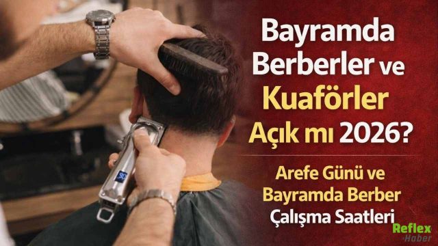 Bayramda Berberler Ve Kuaförler Açık Mı 2026? 19 Mart Arefe Günü Ve Bayramda Çalışma Saatleri