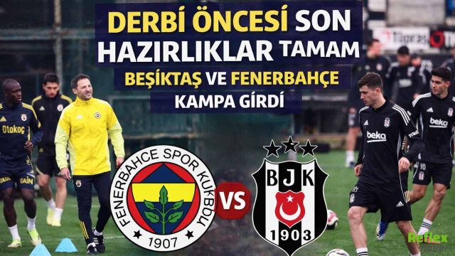 Derbi Öncesi Son Hazırlıklar Tamam: Beşiktaş Ve Fenerbahçe Kampa Girdi