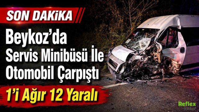 Beykoz’da Servis Minibüsü İle Otomobil Çarpıştı 1’i Ağır 12 Yaralı