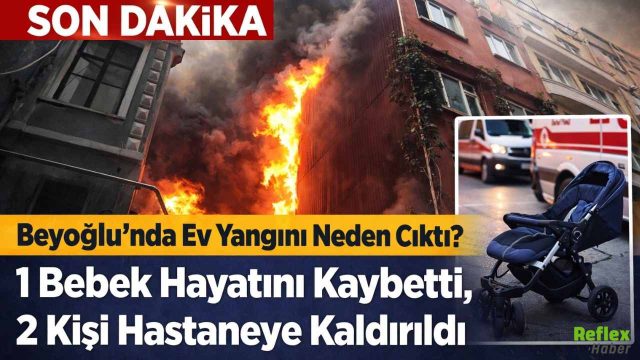 Beyoğlu’nda Ev Yangını Neden Çıktı? 1 Bebek Hayatını Kaybetti, 2 Kişi Hastaneye Kaldırıldı