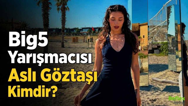 Big5 Yarışmacısı Aslı Göztaşı Kimdir?