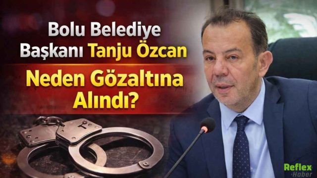 Son Dakika... Bolu Belediye Başkanı Tanju Özcan Neden Gözaltına Alındı