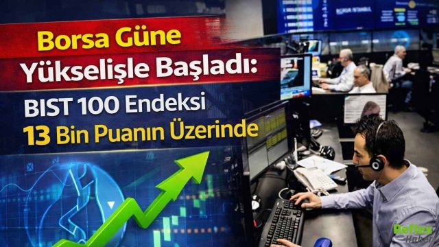 Borsa Güne Yükselişle Başladı: BIST 100 Endeksi 13 Bin Puanın Üzerinde