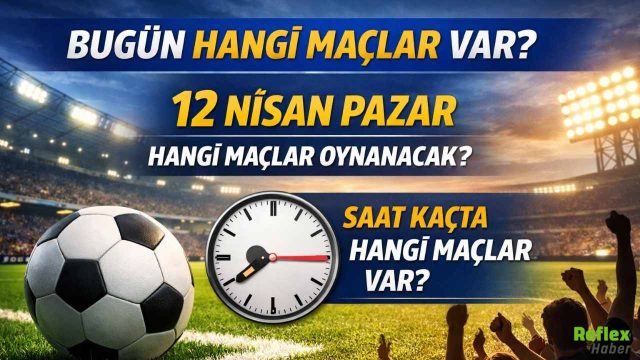 Bugün Hangi Maçlar Var? 12 Nisan 2026 Pazar Günü Maç Programı Açıklandı