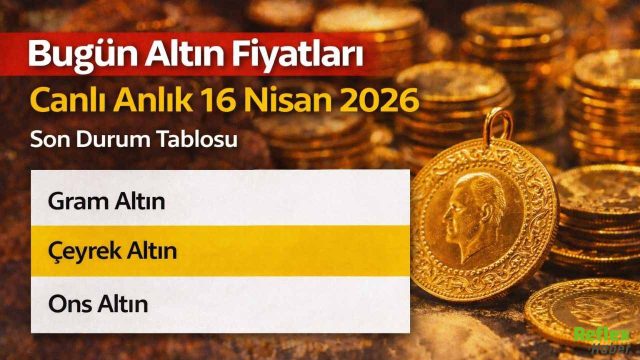 Bugün Altın Fiyatları Canlı Anlık 16 Nisan 2026 - Son Durum Tablosu | Gram Altın, Çeyrek Altın Ve Ons Altın Ne Kadar?