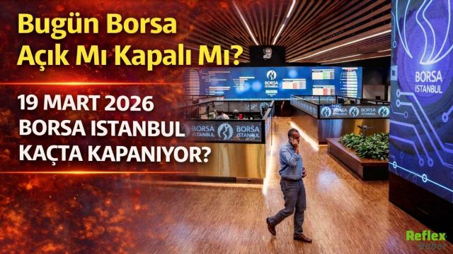 Bugün Borsa Açık Mı, Kapalı Mı? 19 Mart 2026 Borsa İstanbul Kaçta Kapanıyor