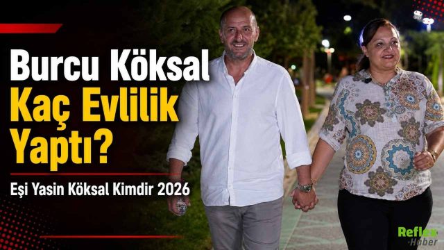 Burcu Köksal Kaç Evlilik Yaptı? Eşi Yasin Köksal Kimdir 2026
