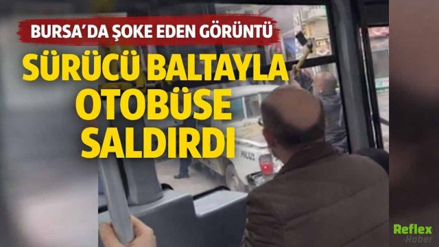 Bursa’da Şoke Eden Görüntü Sürücü Baltayla Otobüse Saldırdı