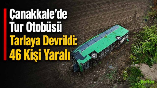 Çanakkale’de Tur Otobüsü Tarlaya Devrildi:  46 Kişi Yaralı