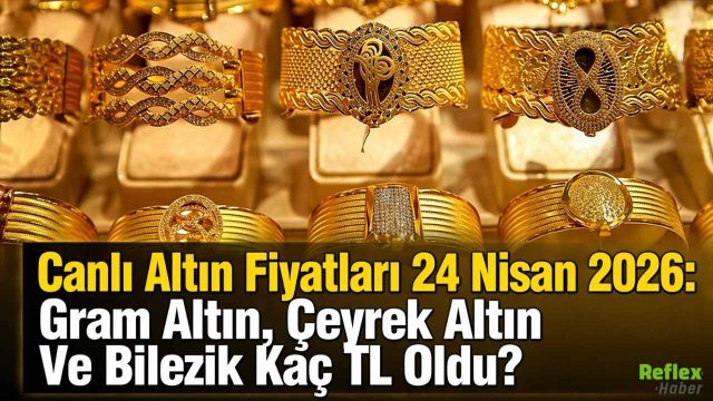 Canlı Altın Fiyatları 24 Nisan 2026: Gram Altın, Çeyrek Altın Ve Bilezik Kaç TL Oldu?