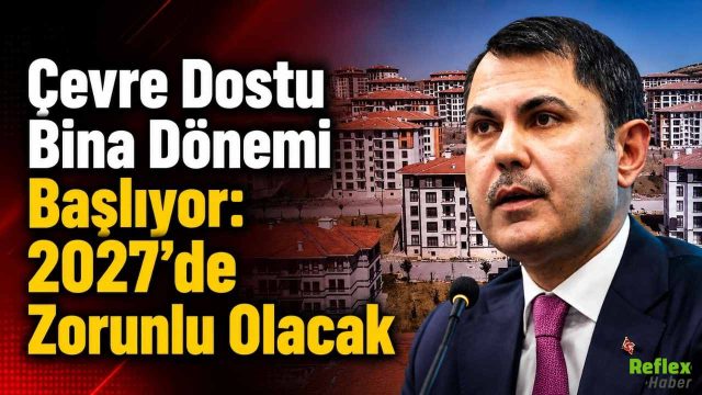 Çevre Dostu Bina Dönemi Başlıyor: 2027’de Zorunlu Olacak