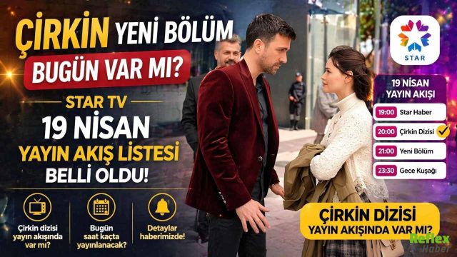 Çirkin Yeni Bölüm Bugün Var Mı? Star TV 19 Nisan 2026 Yayın Akışı