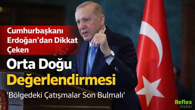 Cumhurbaşkanı Erdoğan’dan Dikkat Çeken Orta Doğu Değerlendirmesi