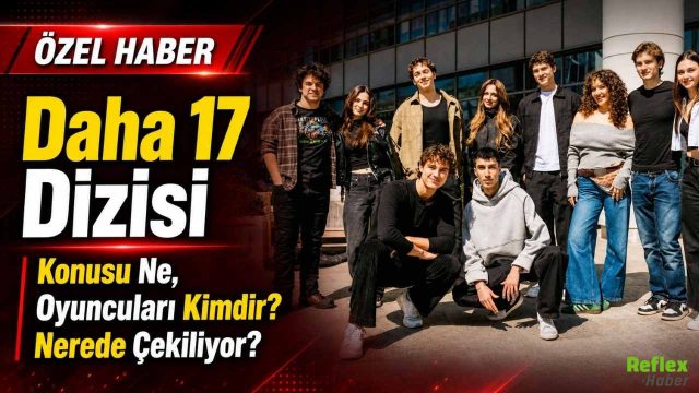 Daha 17 Dizisi Konusu ve Oyuncuları Kimdir? Nerede Çekiliyor?
