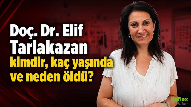 Doç. Dr. Elif Tarlakazan kimdir, Neden öldü?