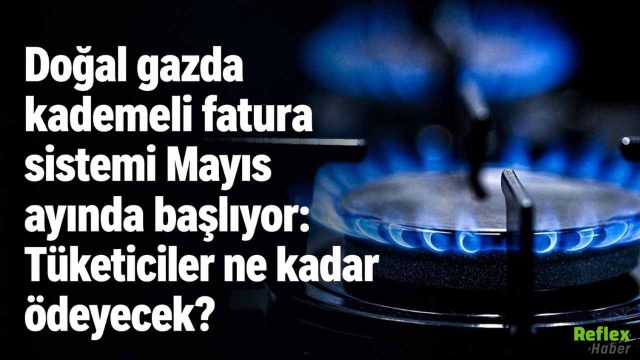 Doğal Gazda Kademeli Fatura Sistemi Mayıs Ayında Başlıyor: Tüketim Artarsa Fatura Nasıl Hesaplanacak?