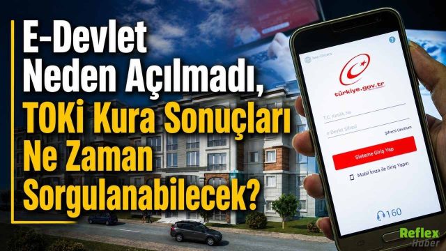 E-Devlet Neden Açılmadı, TOKİ Kura Sonuçları Sorgulama Ekranı Ne Zaman Açılacak?