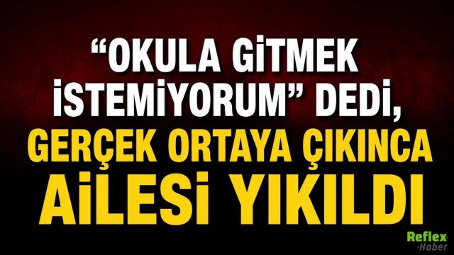 Okula Gitmek İstemiyorum" Dedi, Gerçek Ortaya Çıkınca Ailesi Yıkıldı
