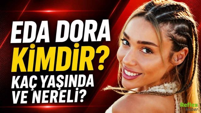 Eda Dora Kimdir, Kaç Yaşında ve Nereli?