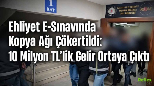 Ehliyet E-Sınavında Kopya Ağı Çökertildi: 10 Milyon TL’lik Gelir Ortaya Çıktı
