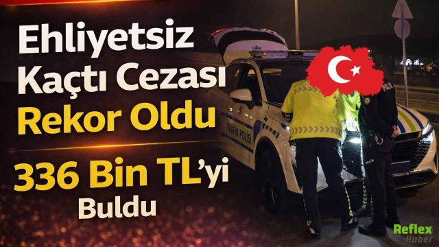 Ehliyetsiz Kaçtı Cezası Rekor Oldu! 336 Bin TL’yi Buldu