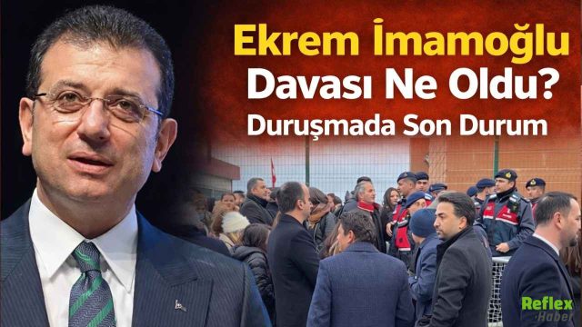 Ekrem İmamoğlu Davası Ne Oldu? Duruşmada Son Durum
