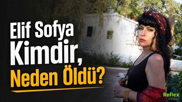 Elif Sofya Kimdir, Neden Öldü? Ölüm Sebebi Nedir?