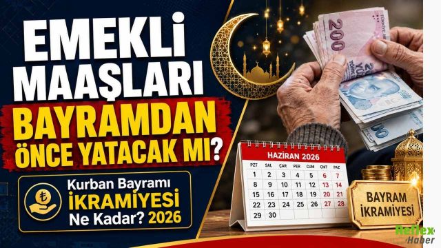 Emekli Maaşları Bayramdan Önce Yatacak mı? Kurban Bayramı İkramiyesi ne Kadar? 2026 Son Dakika