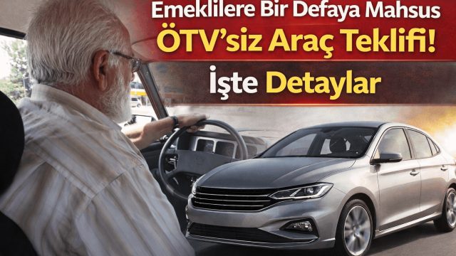Emeklilere Bir Defaya Mahsus ÖTV’siz Araç Teklifi! İşte Detaylar