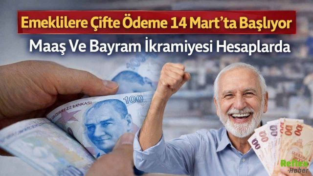 Emeklilere Çifte Ödeme 14 Mart’ta Başlıyor: Maaş Ve Bayram İkramiyesi Hesaplarda