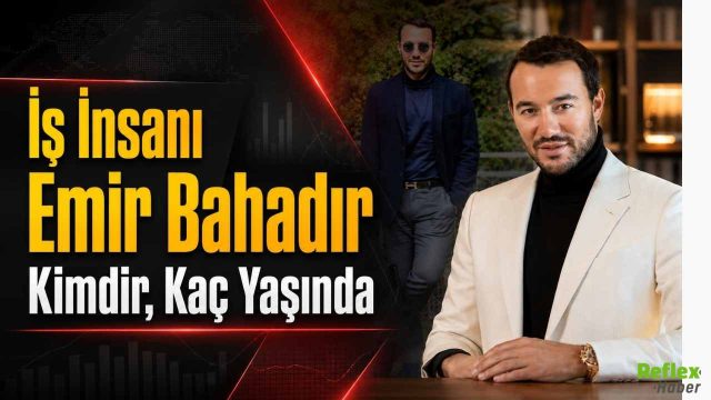 Emir Bahadır kimdir, Kaç Yaşında?