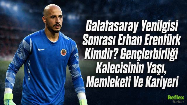 Galatasaray Yenilgisi Sonrası Erhan Erentürk Kimdir? Gençlerbirliği Kalecisinin Yaşı, Memleketi Ve Kariyeri