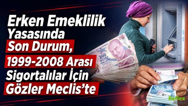 Erken Emeklilik Yasasında Son Durum, 1999-2008 Arası Sigortalılar İçin Gözler Meclis’te