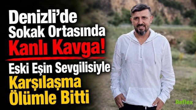 Denizli’de Sokak Ortasında Kanlı Kavga: Eski Eşin Sevgilisiyle Karşılaşma Ölümle Bitti